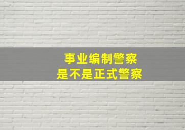 事业编制警察是不是正式警察