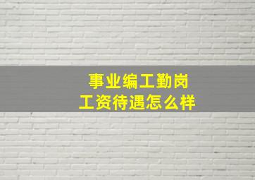 事业编工勤岗工资待遇怎么样