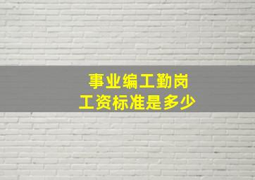 事业编工勤岗工资标准是多少