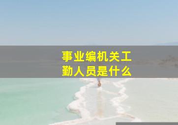 事业编机关工勤人员是什么