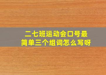 二七班运动会口号最简单三个组词怎么写呀