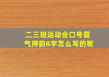 二三班运动会口号霸气押韵8字怎么写的呢