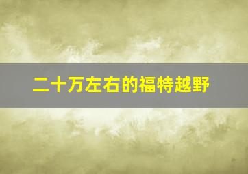 二十万左右的福特越野