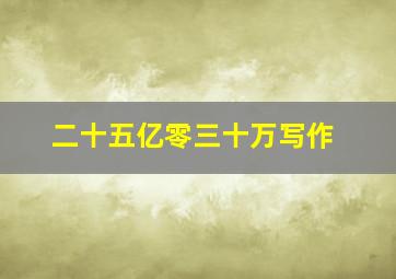 二十五亿零三十万写作