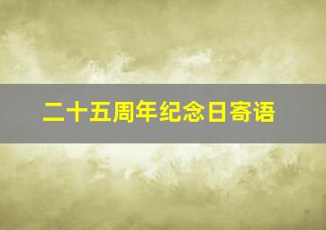 二十五周年纪念日寄语