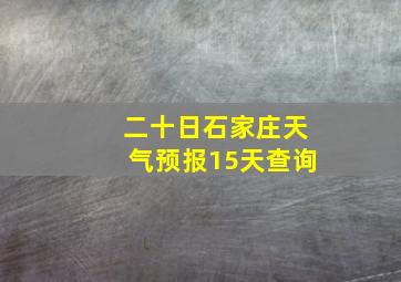 二十日石家庄天气预报15天查询