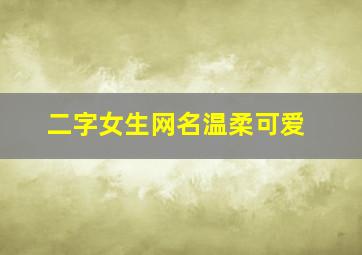 二字女生网名温柔可爱