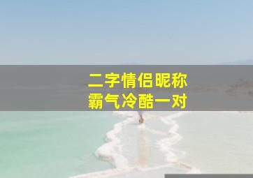 二字情侣昵称霸气冷酷一对