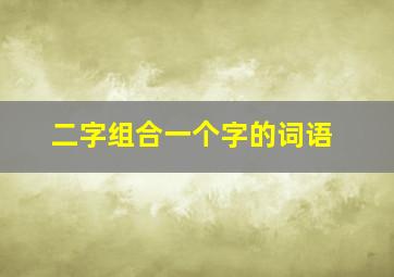 二字组合一个字的词语