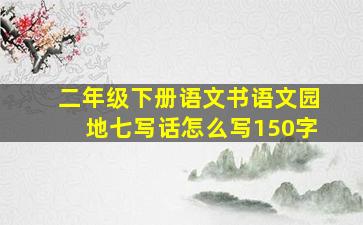 二年级下册语文书语文园地七写话怎么写150字