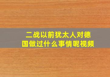 二战以前犹太人对德国做过什么事情呢视频