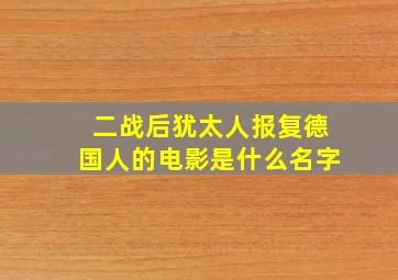 二战后犹太人报复德国人的电影是什么名字