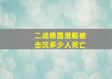 二战德国潜艇被击沉多少人死亡