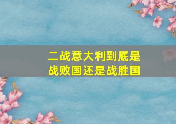 二战意大利到底是战败国还是战胜国