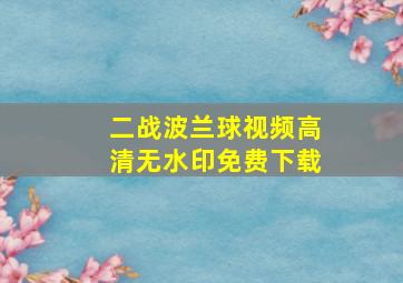 二战波兰球视频高清无水印免费下载