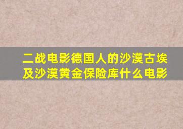 二战电影德国人的沙漠古埃及沙漠黄金保险库什么电影