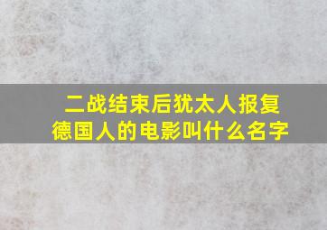 二战结束后犹太人报复德国人的电影叫什么名字