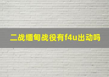 二战缅甸战役有f4u出动吗