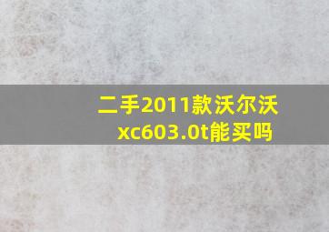 二手2011款沃尔沃xc603.0t能买吗