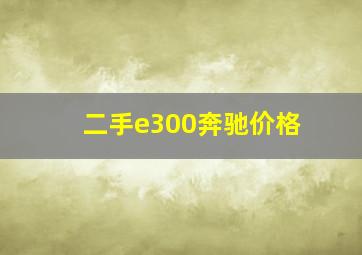 二手e300奔驰价格