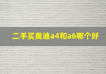 二手买奥迪a4和a6哪个好