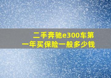 二手奔驰e300车第一年买保险一般多少钱