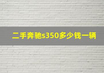 二手奔驰s350多少钱一辆