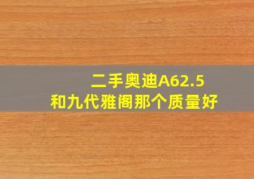 二手奥迪A62.5和九代雅阁那个质量好