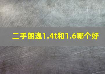 二手朗逸1.4t和1.6哪个好