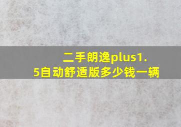 二手朗逸plus1.5自动舒适版多少钱一辆