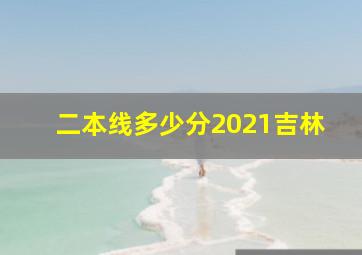 二本线多少分2021吉林