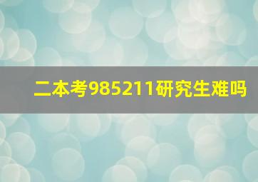 二本考985211研究生难吗