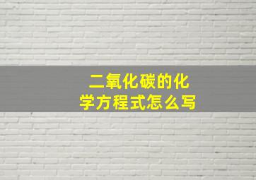 二氧化碳的化学方程式怎么写