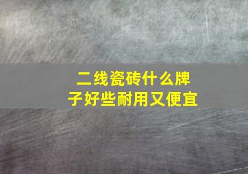 二线瓷砖什么牌子好些耐用又便宜