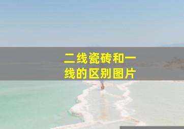 二线瓷砖和一线的区别图片