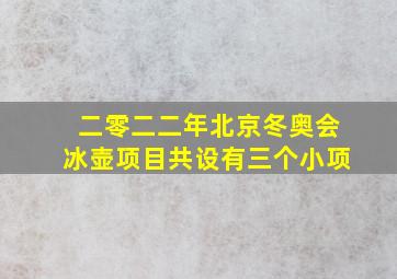 二零二二年北京冬奥会冰壶项目共设有三个小项