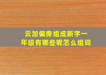 云加偏旁组成新字一年级有哪些呢怎么组词