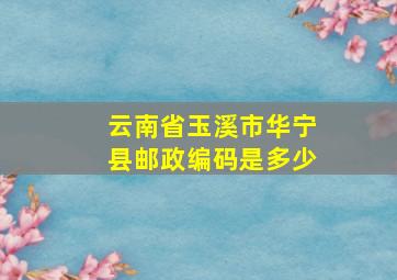 云南省玉溪市华宁县邮政编码是多少