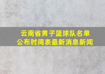 云南省男子篮球队名单公布时间表最新消息新闻