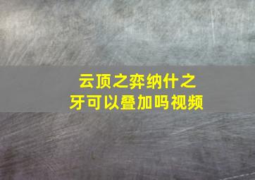 云顶之弈纳什之牙可以叠加吗视频