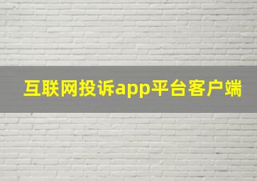 互联网投诉app平台客户端