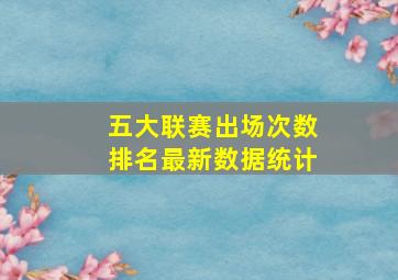 五大联赛出场次数排名最新数据统计