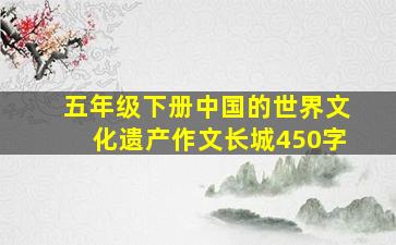 五年级下册中国的世界文化遗产作文长城450字