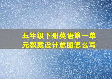 五年级下册英语第一单元教案设计意图怎么写