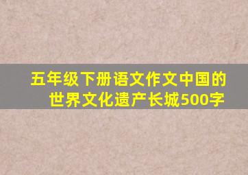 五年级下册语文作文中国的世界文化遗产长城500字