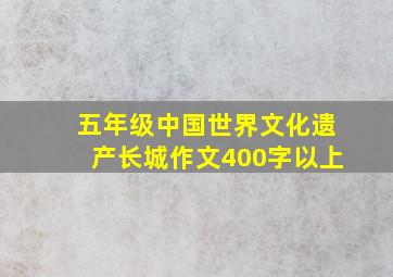 五年级中国世界文化遗产长城作文400字以上