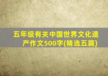 五年级有关中国世界文化遗产作文500字(精选五篇)