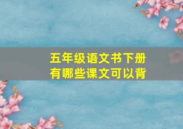 五年级语文书下册有哪些课文可以背