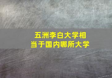 五洲李白大学相当于国内哪所大学