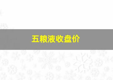 五粮液收盘价